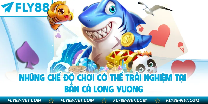 Những chế độ chơi có thể trải nghiệm tại bắn cá Long Vương