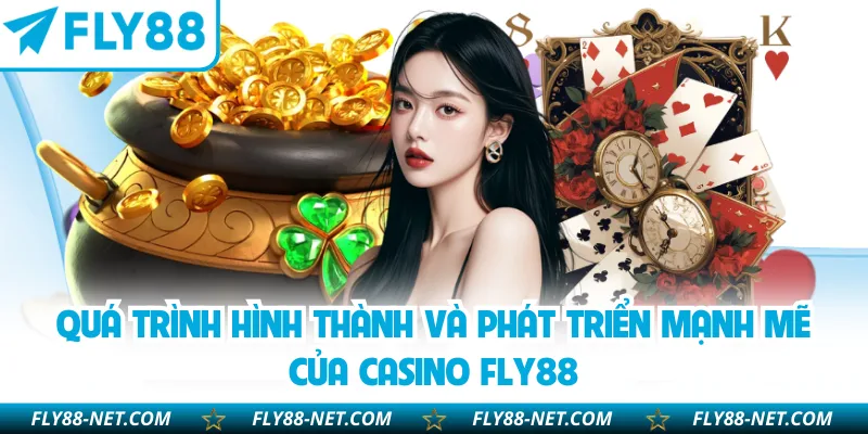 Quá trình hình thành và phát triển mạnh mẽ của casino FLY88