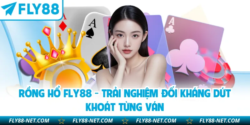 Rồng Hổ FLY88 - Trải Nghiệm Đối Kháng Dứt Khoát Từng Ván